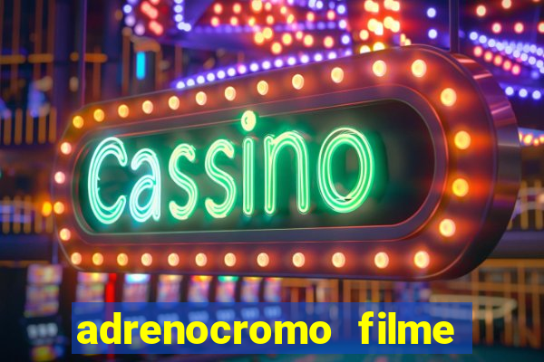 adrenocromo filme completo dublado